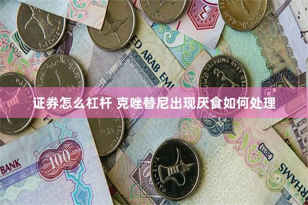 证券怎么杠杆 克唑替尼出现厌食如何处理