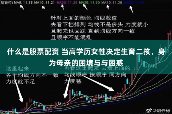 什么是股票配资 当高学历女性决定生育二孩，身为母亲的困境与与困惑